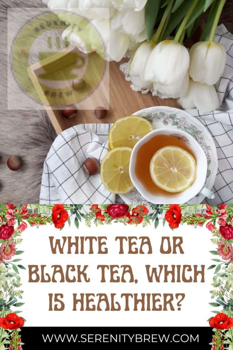 White tea or black tea, which is healthier? Serenity Brew