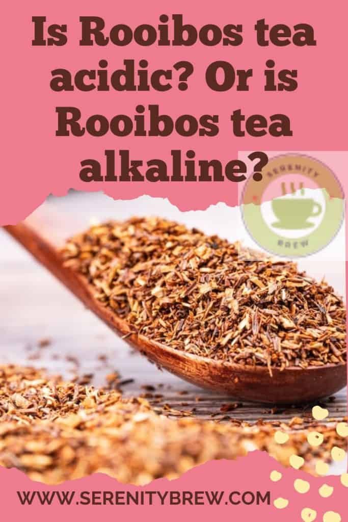 Is Rooibos tea acidic? Or is Rooibos tea alkaline? Serenity Brew