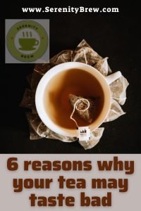 6 reasons why your tea may taste bad - Serenity Brew